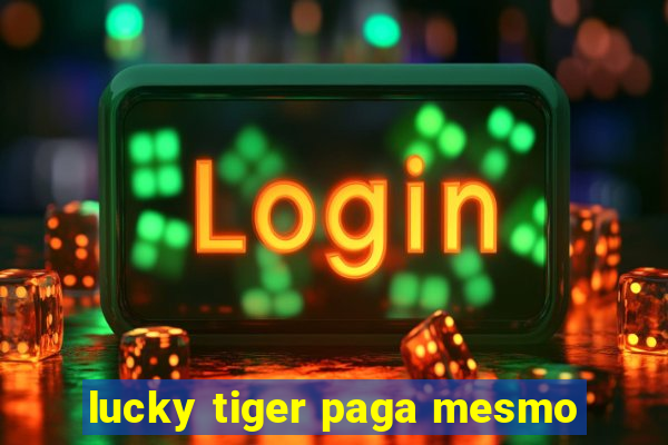 lucky tiger paga mesmo